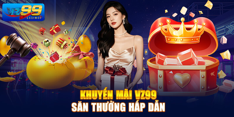 Khuyến Mãi VZ99 - Bí Quyết Tối Đa Hóa Lợi Nhuận 7 Khuyến mãi VZ99 tối đa hóa lợi ích