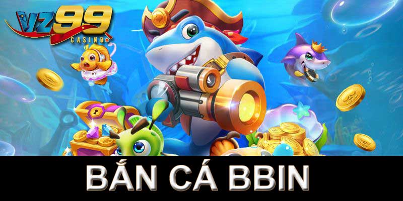 Bắn Cá BBIN - Sảnh game bắn cá VZ99 hàng đầu thị trường 12 Bắn cá Bbin